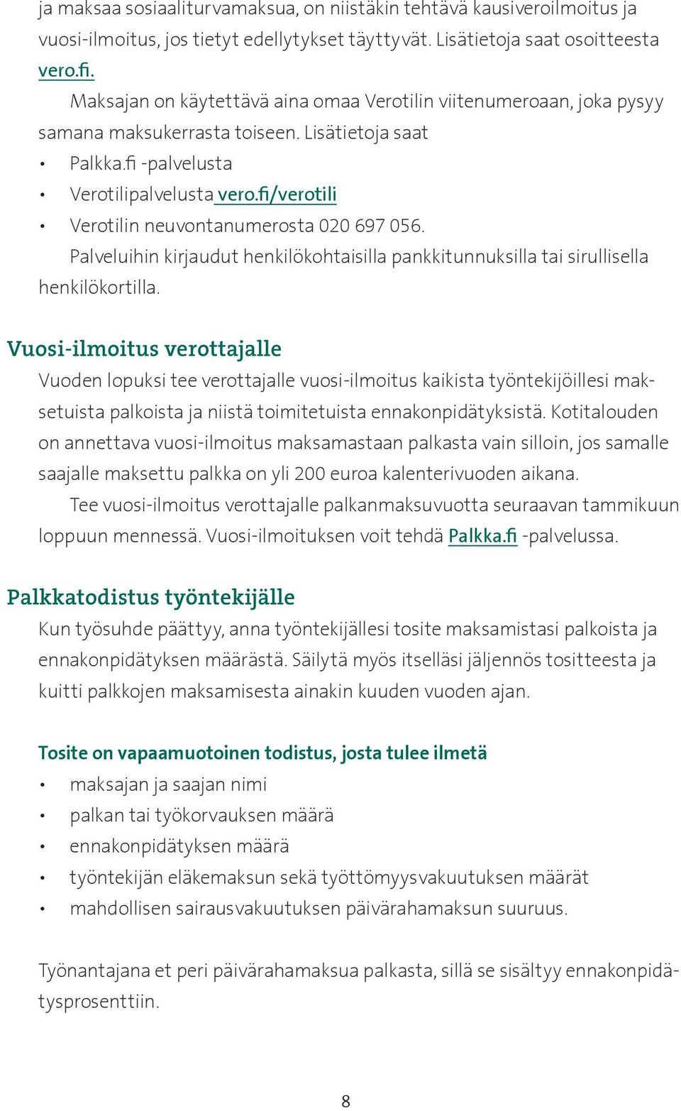 fi/verotili Verotilin neuvontanumerosta 020 697 056. Palveluihin kirjaudut henkilökohtaisilla pankkitunnuksilla tai sirullisella henkilökortilla.