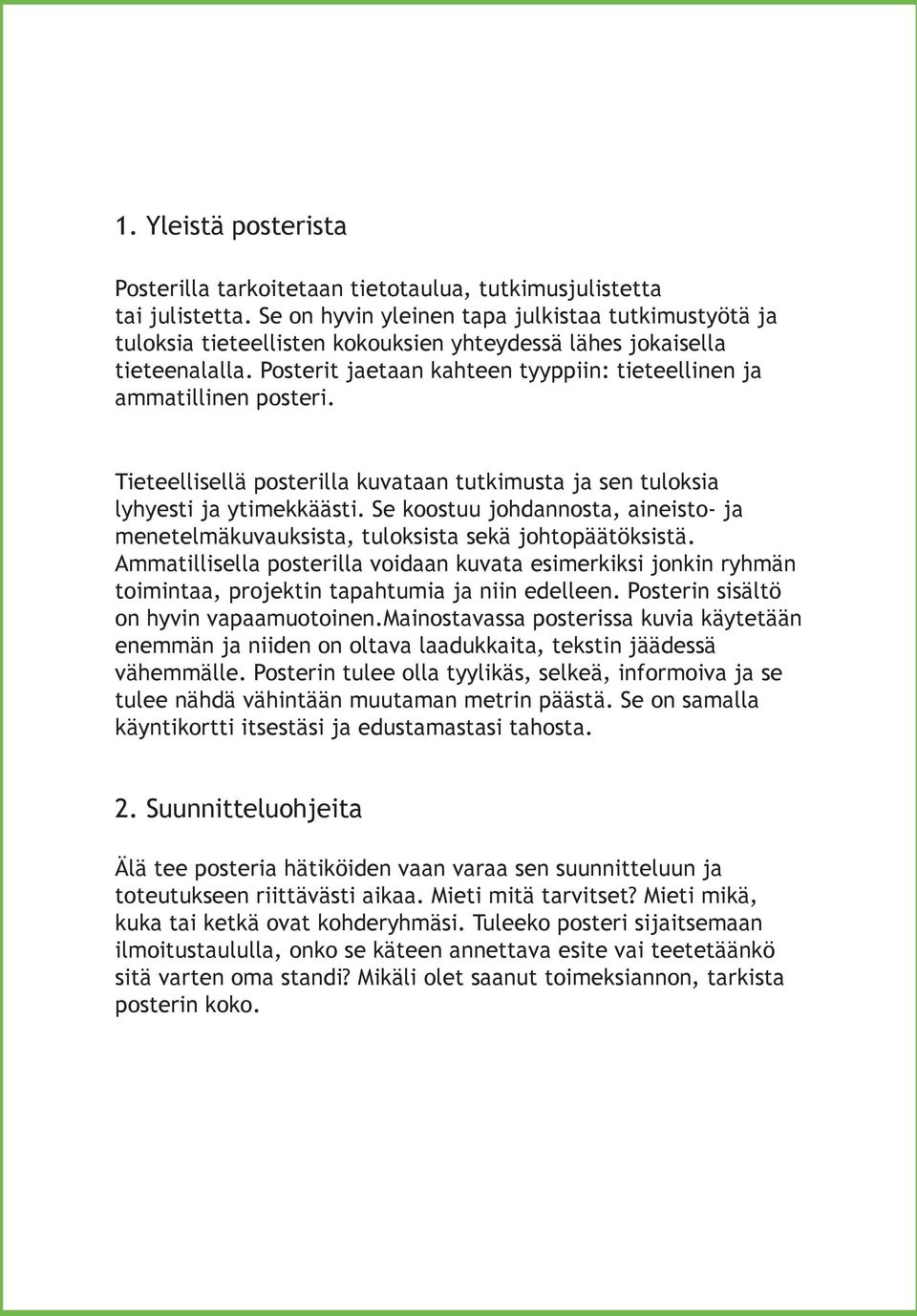 Posterit jaetaan kahteen tyyppiin: tieteellinen ja ammatillinen posteri. Tieteellisellä posterilla kuvataan tutkimusta ja sen tuloksia lyhyesti ja ytimekkäästi.