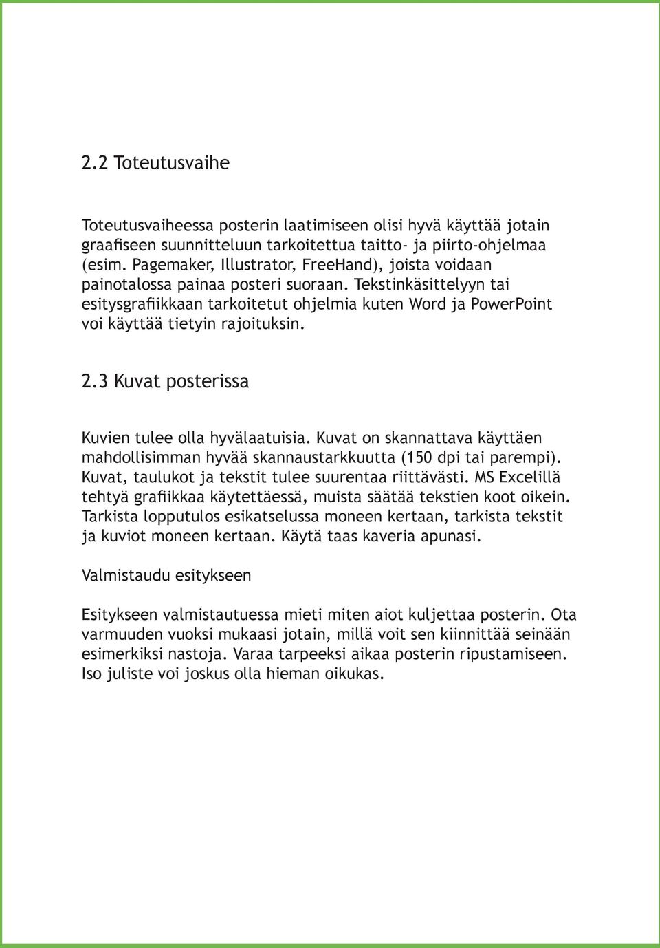 Tekstinkäsittelyyn tai esitysgrafiikkaan tarkoitetut ohjelmia kuten Word ja PowerPoint voi käyttää tietyin rajoituksin. 2.3 Kuvat posterissa Kuvien tulee olla hyvälaatuisia.