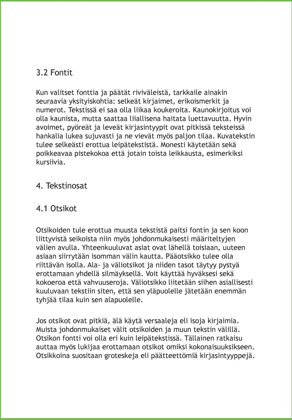 Hyvin avoimet, pyöreät ja leveät kirjasintyypit ovat pitkissä teksteissä hankalia lukea sujuvasti ja ne vievät myös paljon tilaa. Kuvatekstin tulee selkeästi erottua leipätekstistä.