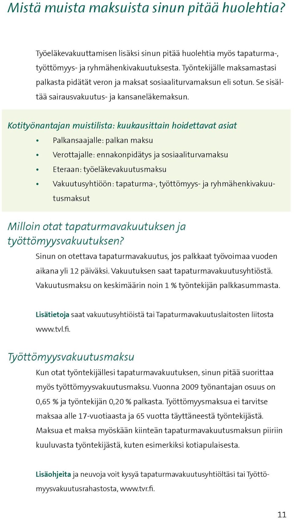 Kotityönantajan muistilista: kuukausittain hoidettavat asiat Palkansaajalle: palkan maksu Verottajalle: ennakonpidätys ja sosiaaliturvamaksu Eteraan: työeläkevakuutusmaksu Vakuutusyhtiöön: