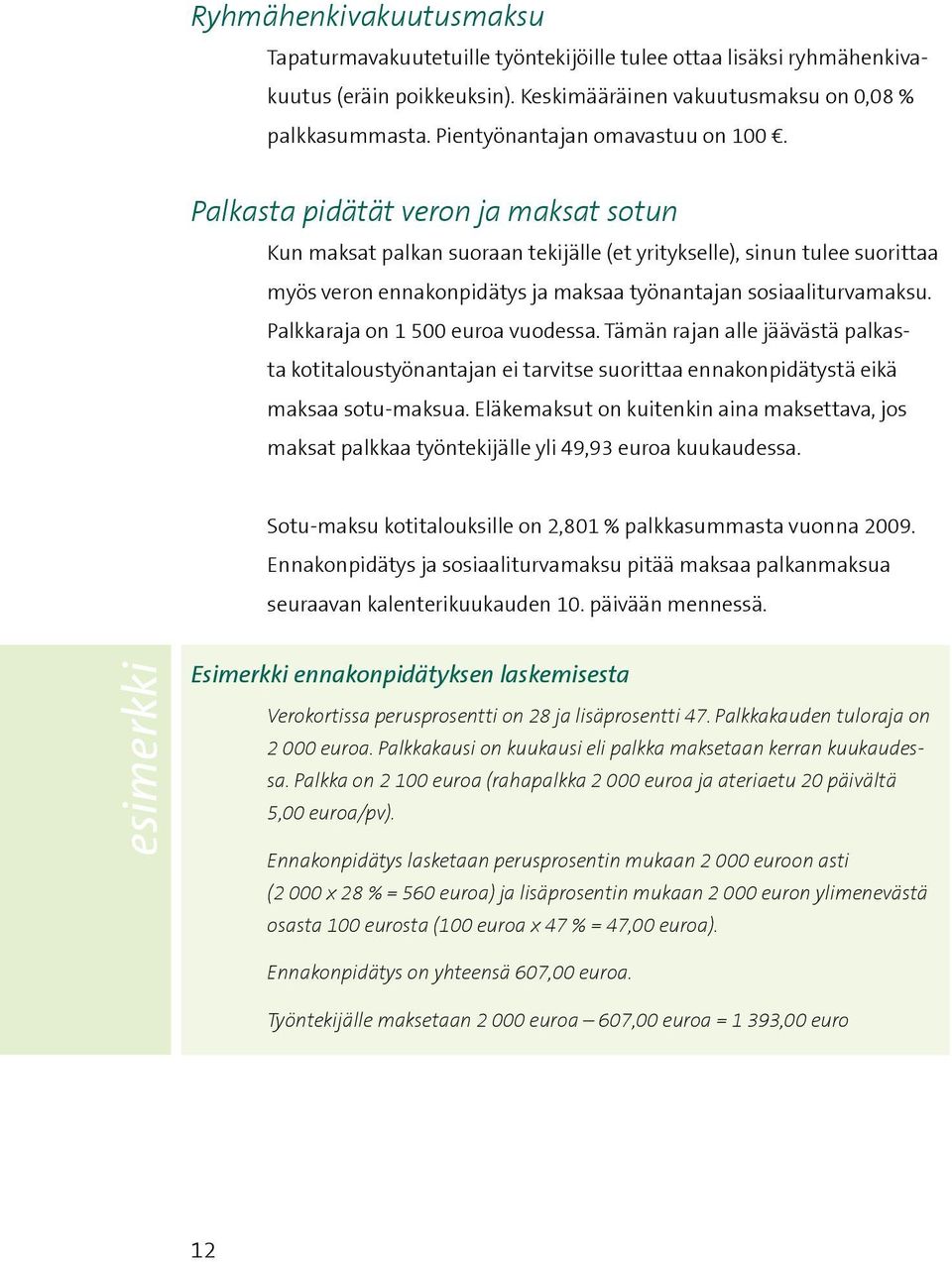 Palkasta pidätät veron ja maksat sotun Kun maksat palkan suoraan tekijälle (et yritykselle), sinun tulee suorittaa myös veron ennakonpidätys ja maksaa työnantajan sosiaaliturvamaksu.