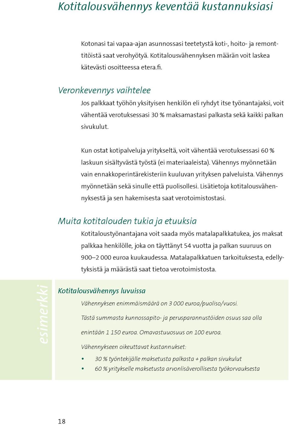 Veronkevennys vaihtelee Jos palkkaat työhön yksityisen henkilön eli ryhdyt itse työnantajaksi, voit vähentää verotuksessasi 30 % maksamastasi palkasta sekä kaikki palkan sivukulut.