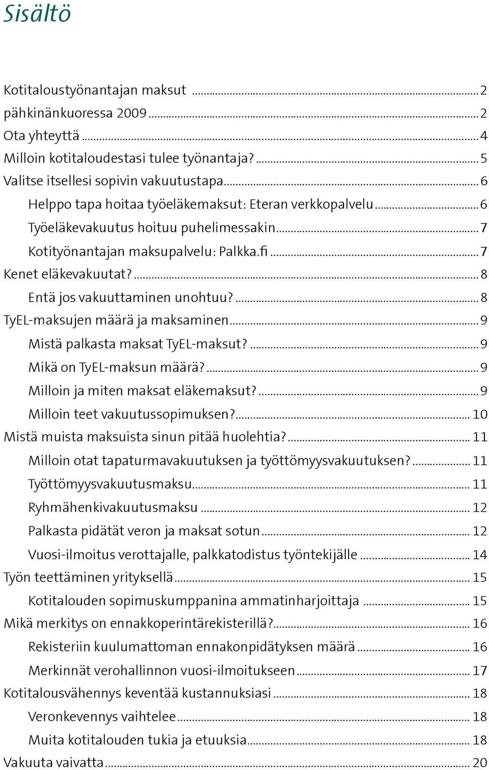 ...8 Entä jos vakuuttaminen unohtuu?...8 TyEL-maksujen määrä ja maksaminen...9 Mistä palkasta maksat TyEL-maksut?...9 Mikä on TyEL-maksun määrä?...9 Milloin ja miten maksat eläkemaksut?