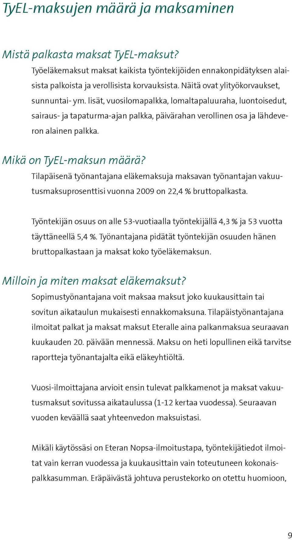 Mikä on TyEL-maksun määrä? Tilapäisenä työnantajana eläkemaksuja maksavan työnantajan vakuutusmaksuprosenttisi vuonna 2009 on 22,4 % bruttopalkasta.