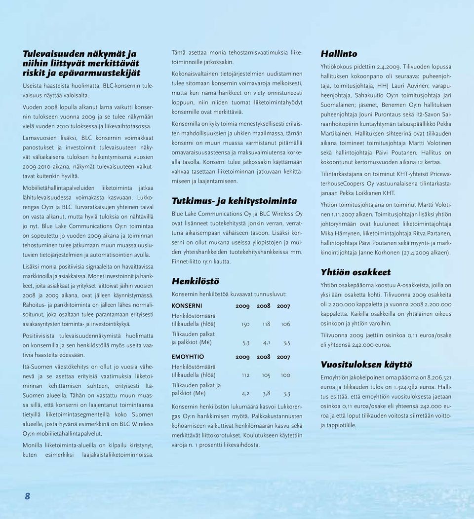 Lamavuosien lisäksi, BLC konsernin voimakkaat panostukset ja investoinnit tulevaisuuteen näkyvät väliaikaisena tuloksen heikentymisenä vuosien 2009-2010 aikana, näkymät tulevaisuuteen vaikuttavat