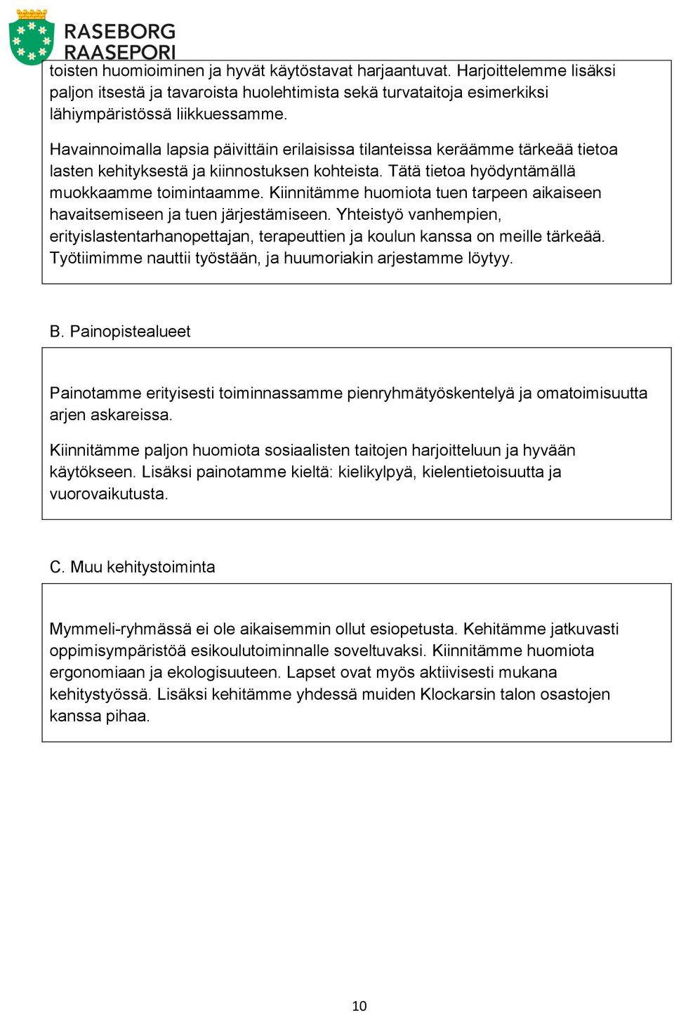 Kiinnitämme huomiota tuen tarpeen aikaiseen havaitsemiseen ja tuen järjestämiseen. Yhteistyö vanhempien, erityislastentarhanopettajan, terapeuttien ja koulun kanssa on meille tärkeää.