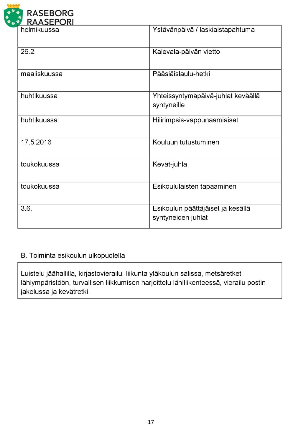 Hilirimpsis-vappunaamiaiset 17.5.2016 Kouluun tutustuminen toukokuussa Kevät-juhla toukokuussa Esikoululaisten tapaaminen 3.6. Esikoulun päättäjäiset ja kesällä syntyneiden juhlat B.