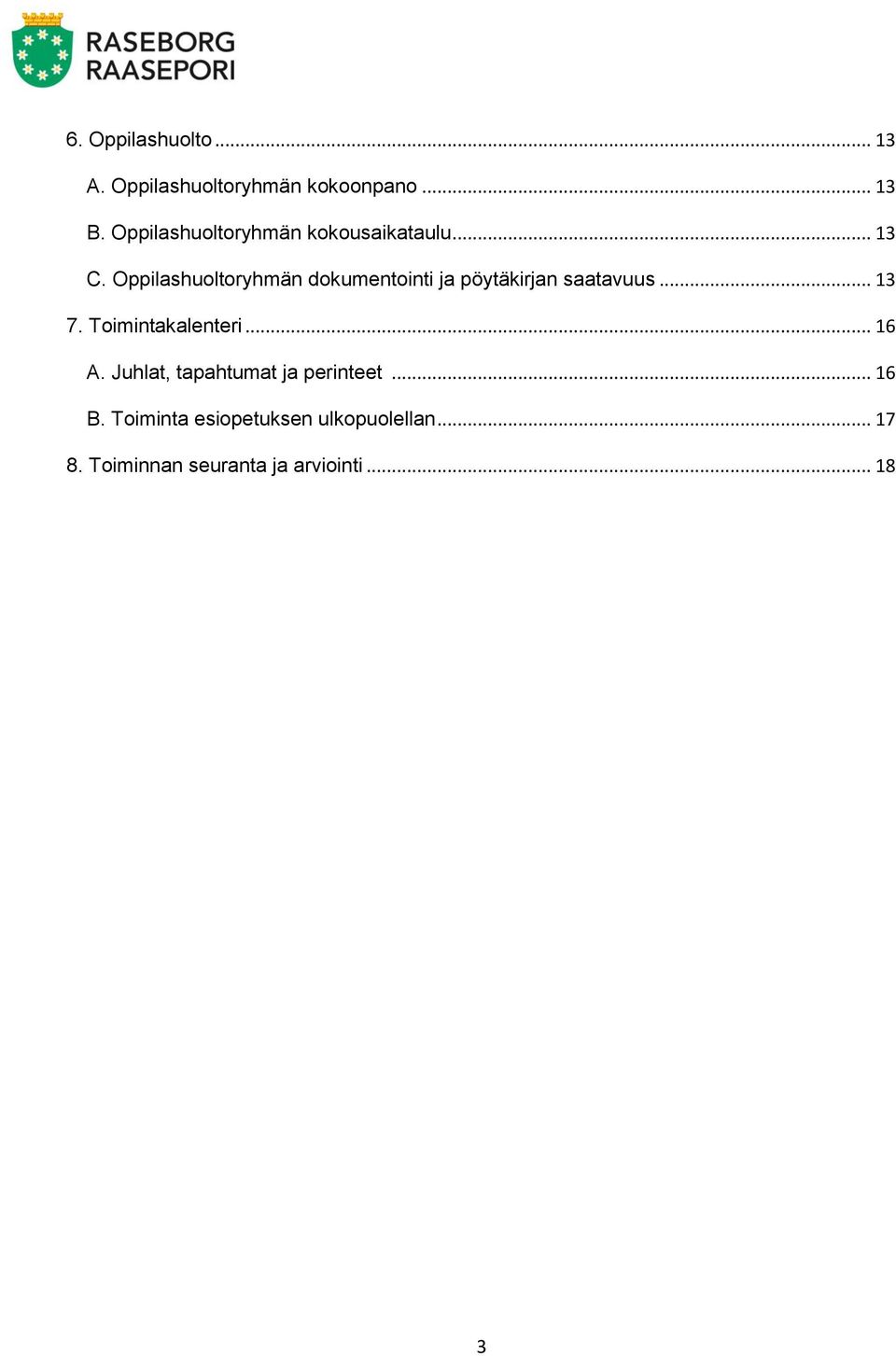 Oppilashuoltoryhmän dokumentointi ja pöytäkirjan saatavuus... 13 7.