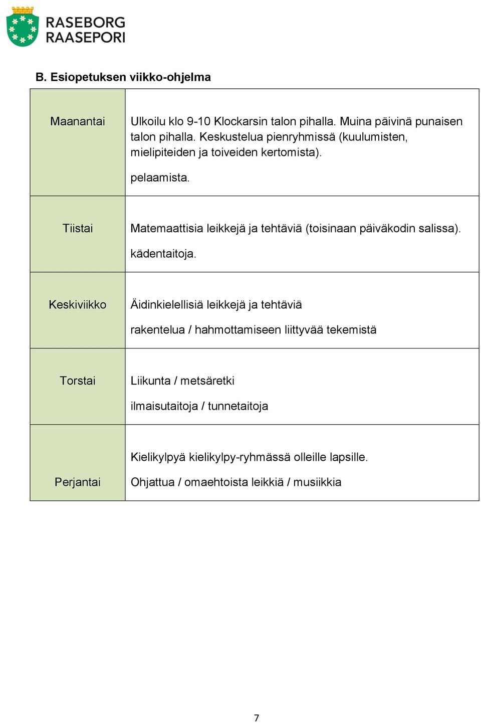 Tiistai Matemaattisia leikkejä ja tehtäviä (toisinaan päiväkodin salissa). kädentaitoja.