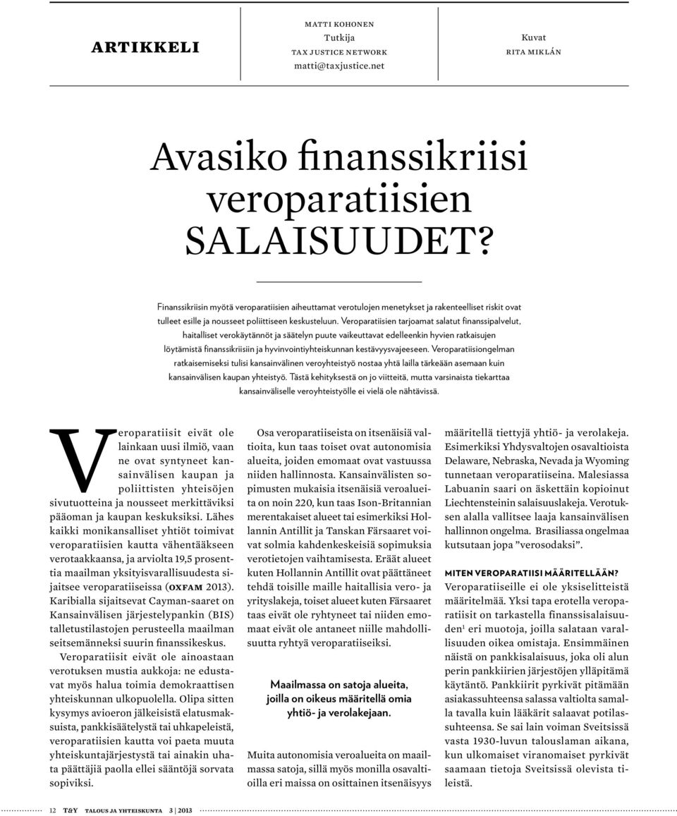 Veroparatiisien tarjoamat salatut finanssipalvelut, haitalliset verokäytännöt ja säätelyn puute vaikeuttavat edelleenkin hyvien ratkaisujen löytämistä finanssikriisiin ja hyvinvointiyhteiskunnan