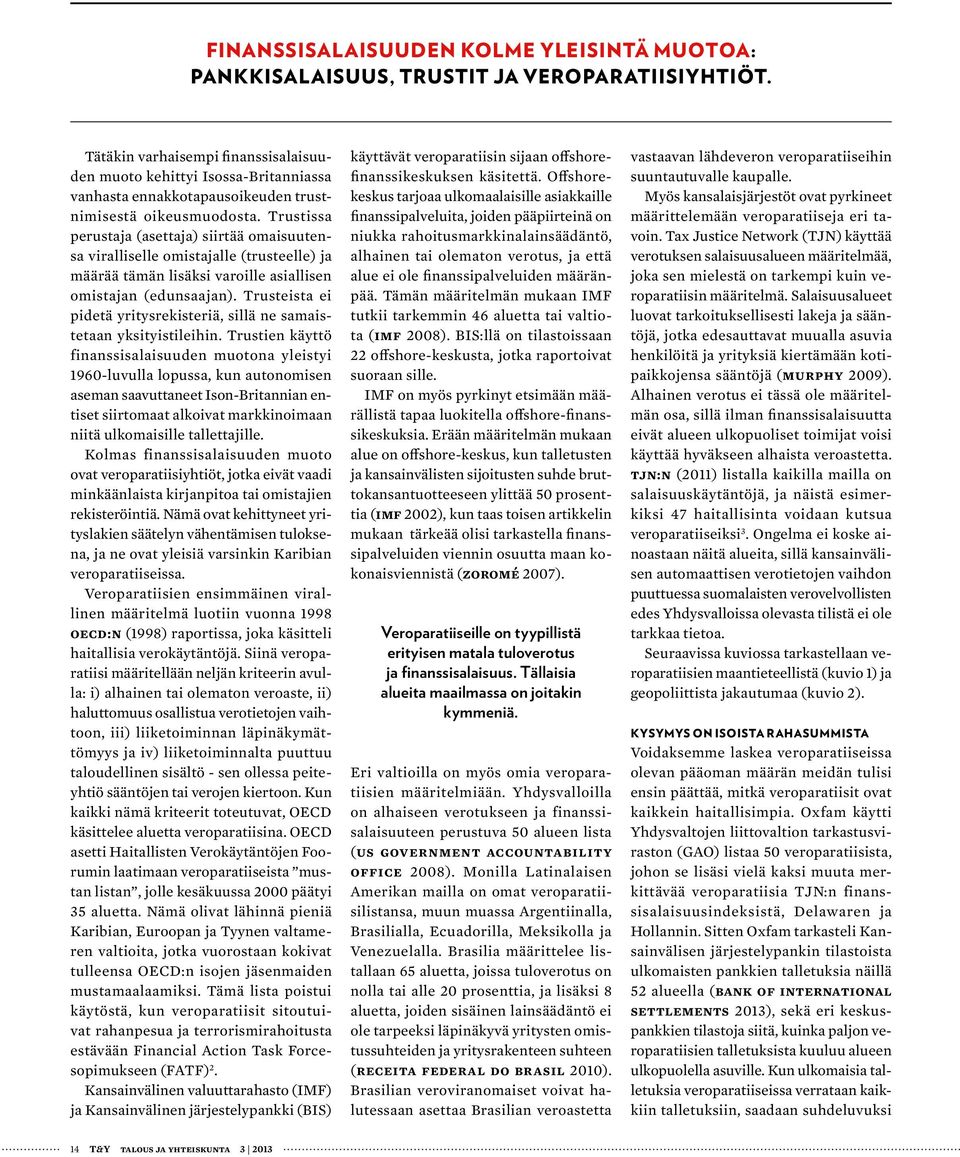 Trustissa perustaja (asettaja) siirtää omaisuutensa viralliselle omistajalle (trusteelle) ja määrää tämän lisäksi varoille asiallisen omistajan (edunsaajan).