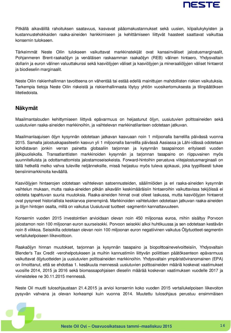 Tärkeimmät Neste Oilin tulokseen vaikuttavat markkinatekijät ovat kansainväliset jalostusmarginaalit, Pohjanmeren Brent-raakaöljyn ja venäläisen raskaamman raakaöljyn (REB) välinen hintaero,