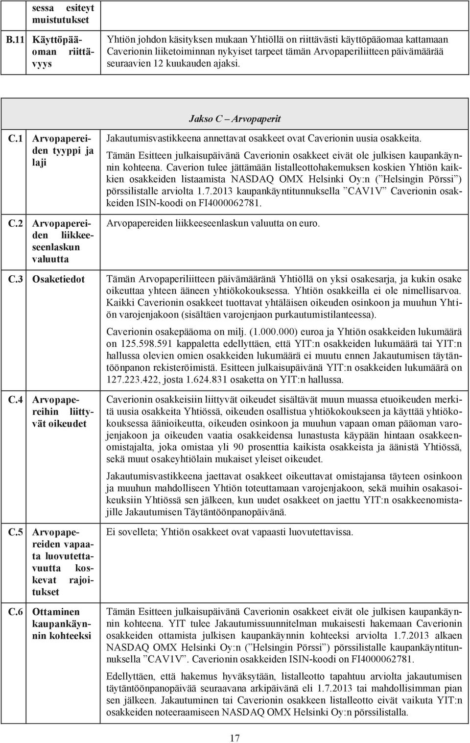12 kuukauden ajaksi. Jakso C Arvopaperit C.1 Arvopapereiden tyyppi ja laji Jakautumisvastikkeena annettavat osakkeet ovat Caverionin uusia osakkeita.