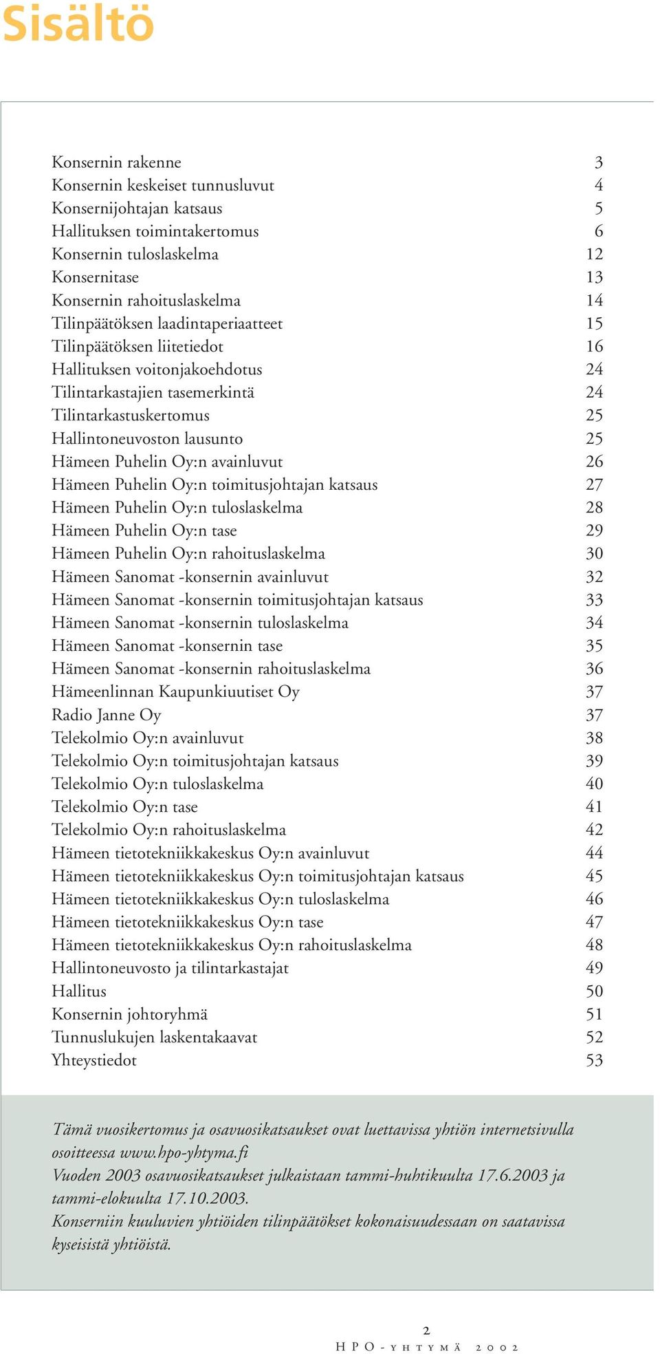 Puhelin Oy:n avainluvut 26 Hämeen Puhelin Oy:n toimitusjohtajan katsaus 27 Hämeen Puhelin Oy:n tuloslaskelma 28 Hämeen Puhelin Oy:n tase 29 Hämeen Puhelin Oy:n rahoituslaskelma 30 Hämeen Sanomat