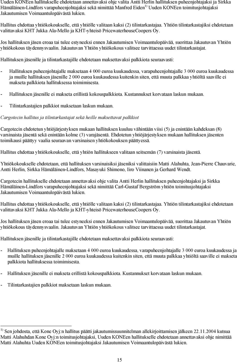 Yhtiön tilintarkastajiksi ehdotetaan valittavaksi KHT Jukka Ala-Mello ja KHT-yhteisö PricewaterhouseCoopers Oy.