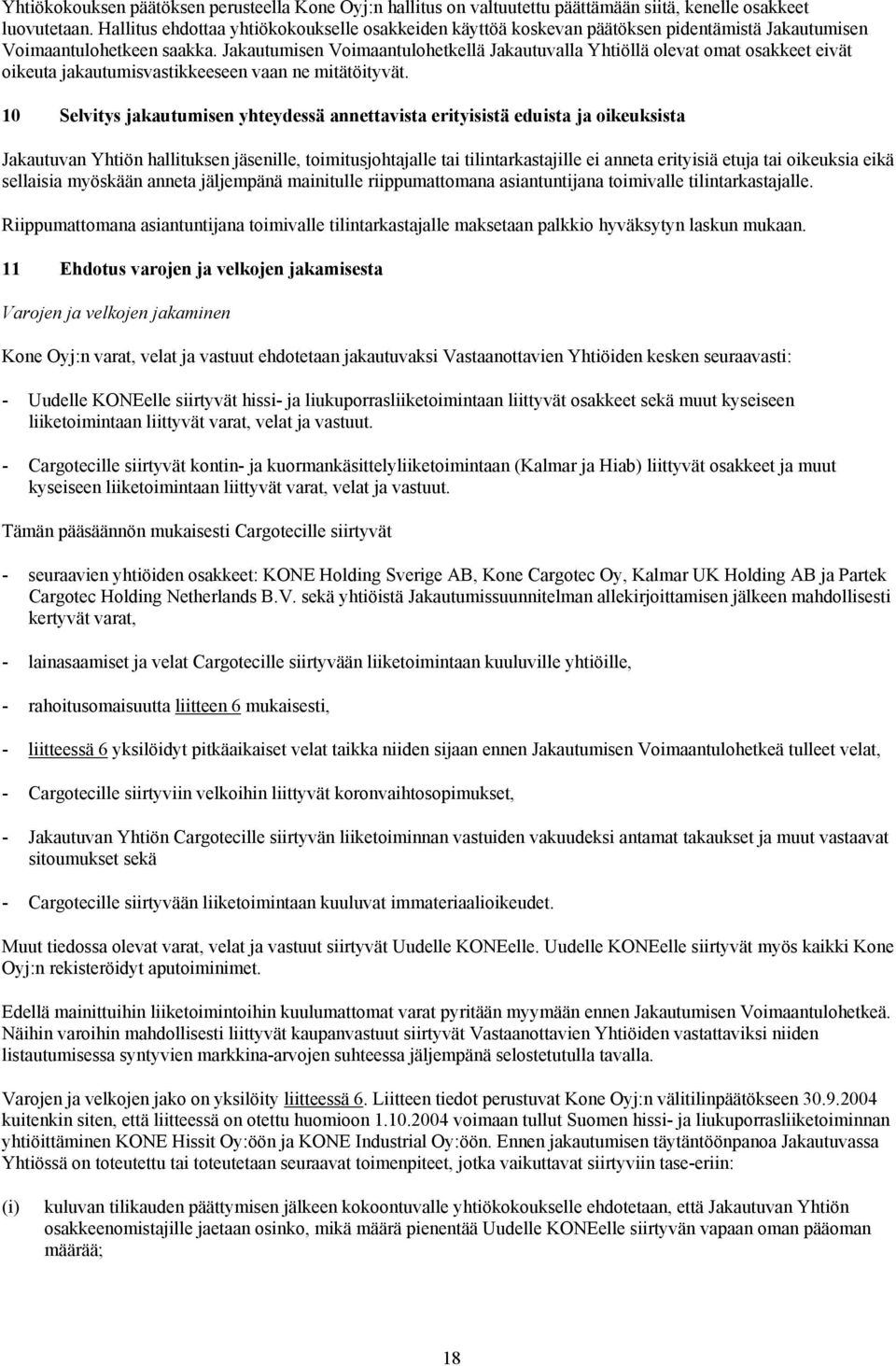 Jakautumisen Voimaantulohetkellä Jakautuvalla Yhtiöllä olevat omat osakkeet eivät oikeuta jakautumisvastikkeeseen vaan ne mitätöityvät.