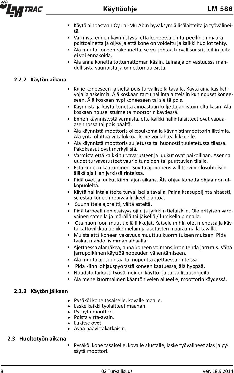 Älä muuta koneen rakennetta, se voi johtaa turvallisuusriskeihin joita ei voi ennakoida. Älä anna konetta tottumattoman käsiin. Lainaaja on vastuussa mahdollisista vaurioista ja onnettomuuksista.