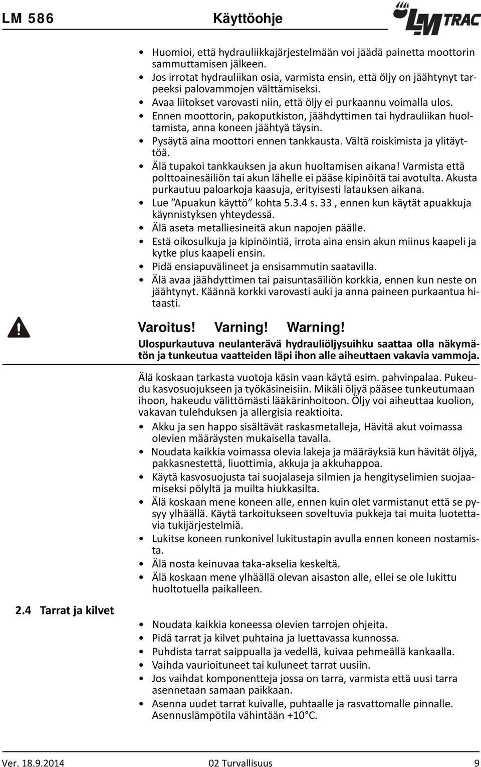 Ennen moottorin, pakoputkiston, jäähdyttimen tai hydrauliikan huoltamista, anna koneen jäähtyä täysin. Pysäytä aina moottori ennen tankkausta. Vältä roiskimista ja ylitäyttöä.