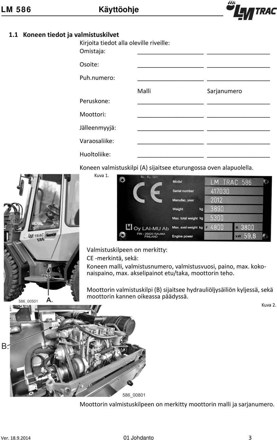 Valmistuskilpeen on merkitty: CE -merkintä, sekä: Koneen malli, valmistusnumero, valmistusvuosi, paino, max. kokonaispaino, max.