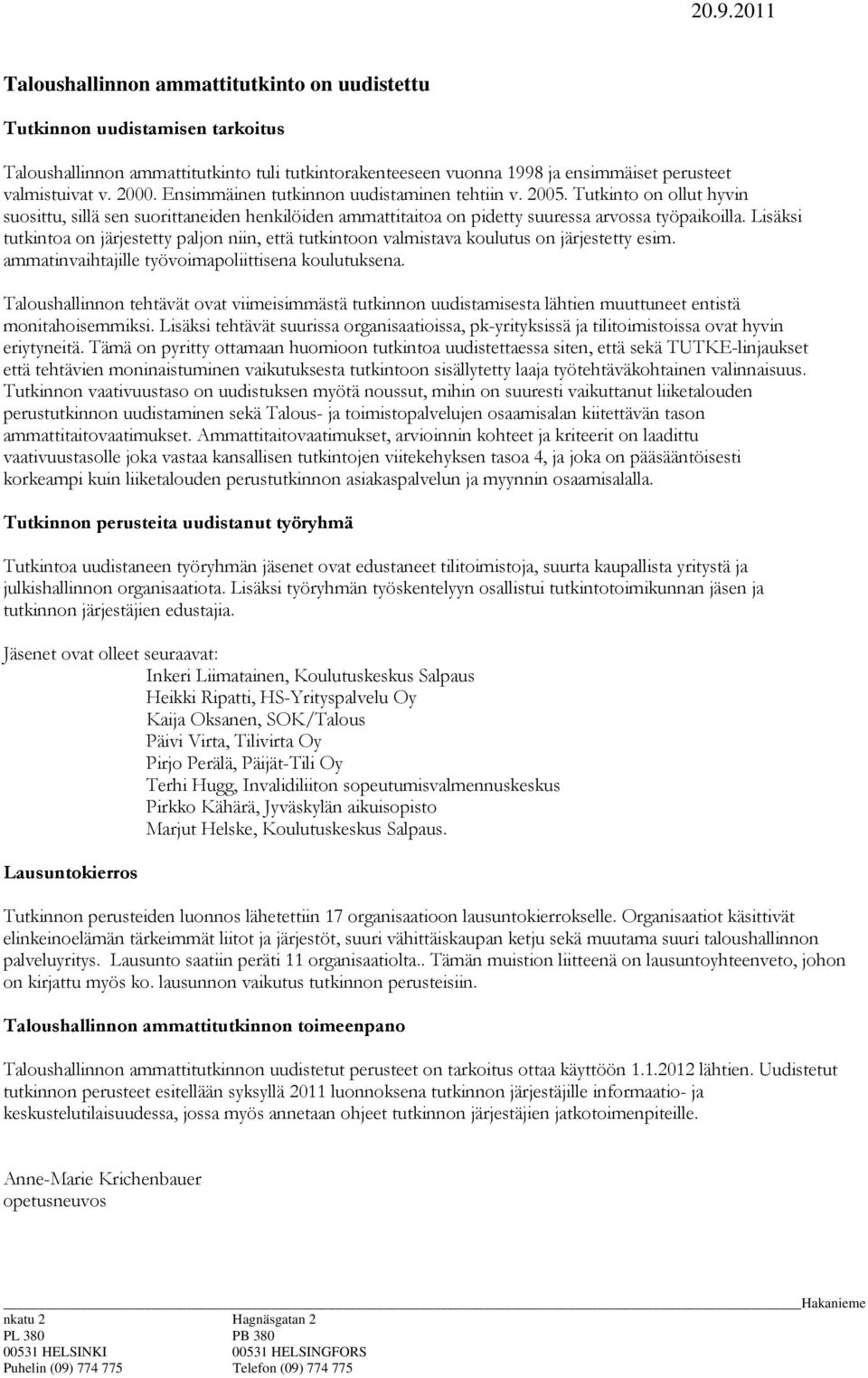 Lisäksi tutkintoa on järjestetty paljon niin, että tutkintoon valmistava koulutus on järjestetty esim. ammatinvaihtajille työvoimapoliittisena koulutuksena.