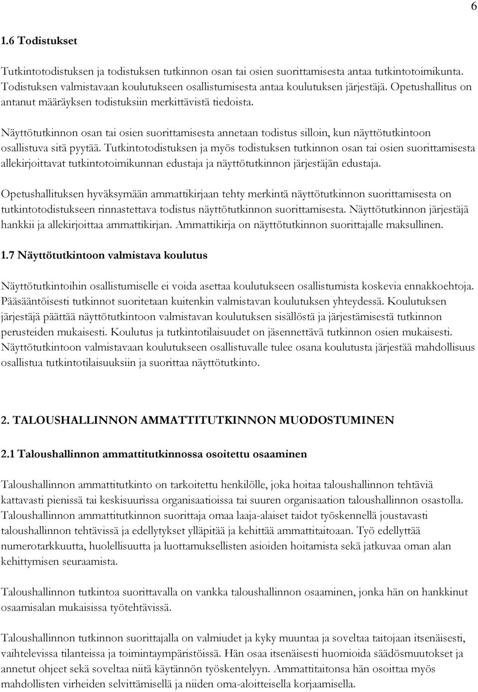 Näyttötutkinnon osan tai osien suorittamisesta annetaan todistus silloin, kun näyttötutkintoon osallistuva sitä pyytää.