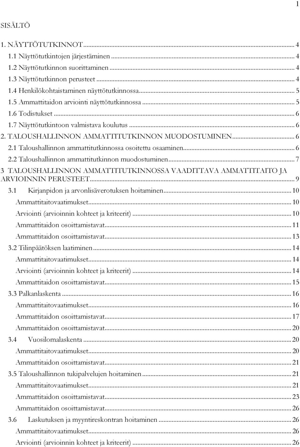 .. 6 2.2 Taloushallinnon ammattitutkinnon muodostuminen... 7 3 TALOUSHALLINNON AMMATTITUTKINNOSSA VAADITTAVA AMMATTITAITO JA ARVIOINNIN PERUSTEET... 9 3.