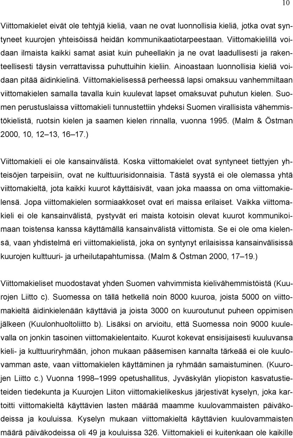 Ainoastaan luonnollisia kieliä voidaan pitää äidinkielinä. Viittomakielisessä perheessä lapsi omaksuu vanhemmiltaan viittomakielen samalla tavalla kuin kuulevat lapset omaksuvat puhutun kielen.