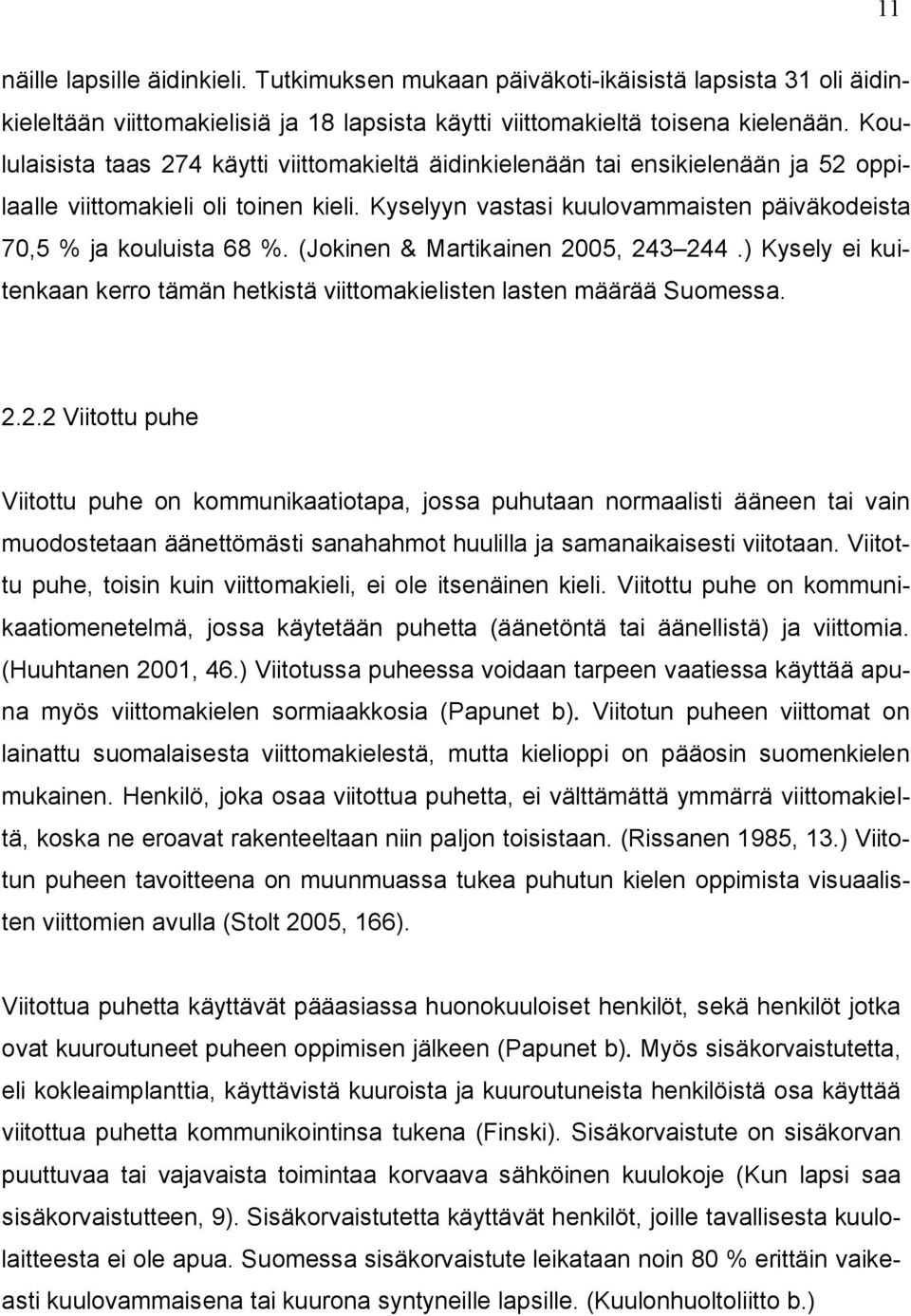 (Jokinen & Martikainen 2005, 243 244.) Kysely ei kuitenkaan kerro tämän hetkistä viittomakielisten lasten määrää Suomessa. 2.2.2 Viitottu puhe Viitottu puhe on kommunikaatiotapa, jossa puhutaan normaalisti ääneen tai vain muodostetaan äänettömästi sanahahmot huulilla ja samanaikaisesti viitotaan.