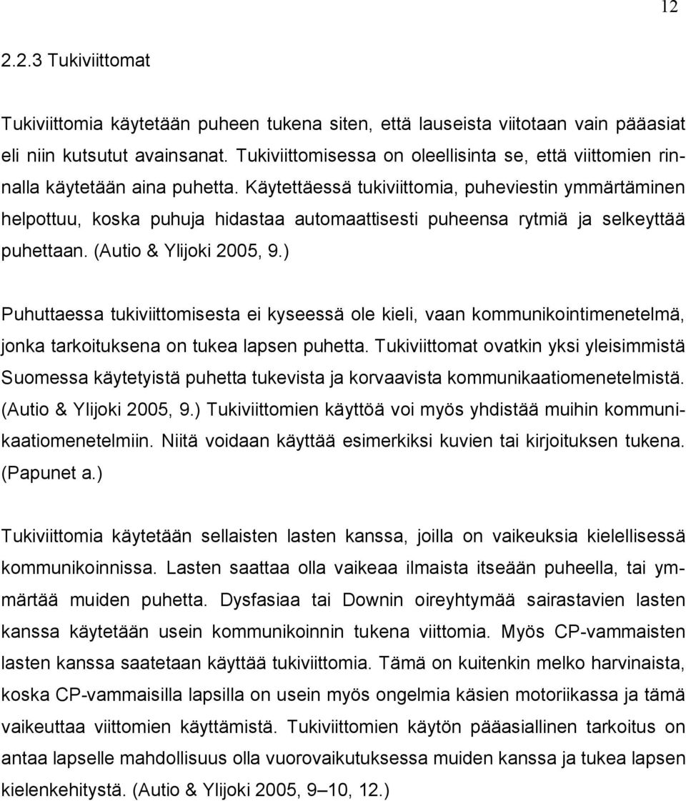 Käytettäessä tukiviittomia, puheviestin ymmärtäminen helpottuu, koska puhuja hidastaa automaattisesti puheensa rytmiä ja selkeyttää puhettaan. (Autio & Ylijoki 2005, 9.