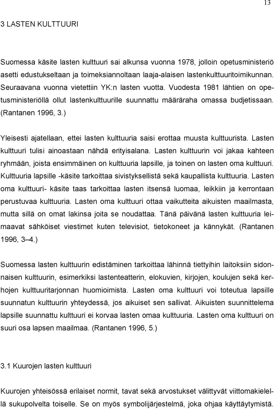 ) Yleisesti ajatellaan, ettei lasten kulttuuria saisi erottaa muusta kulttuurista. Lasten kulttuuri tulisi ainoastaan nähdä erityisalana.