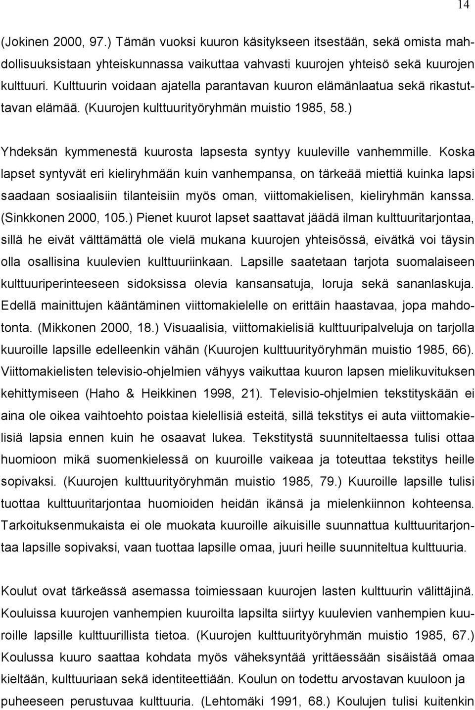 ) Yhdeksän kymmenestä kuurosta lapsesta syntyy kuuleville vanhemmille.