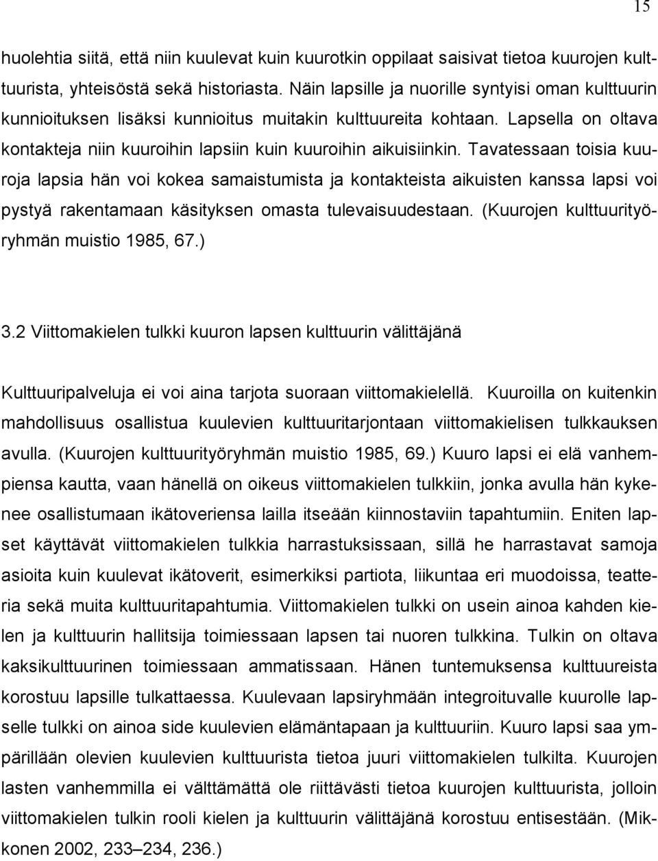 Tavatessaan toisia kuuroja lapsia hän voi kokea samaistumista ja kontakteista aikuisten kanssa lapsi voi pystyä rakentamaan käsityksen omasta tulevaisuudestaan.