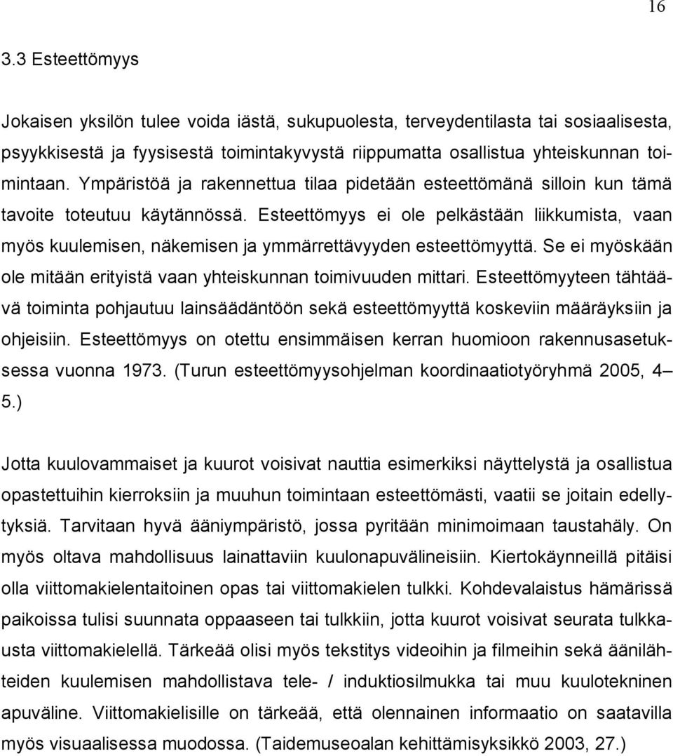 Esteettömyys ei ole pelkästään liikkumista, vaan myös kuulemisen, näkemisen ja ymmärrettävyyden esteettömyyttä. Se ei myöskään ole mitään erityistä vaan yhteiskunnan toimivuuden mittari.