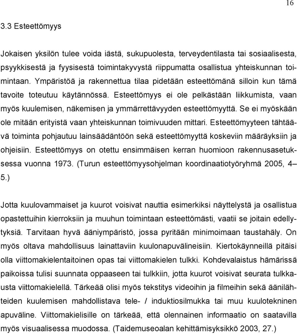 Esteettömyys ei ole pelkästään liikkumista, vaan myös kuulemisen, näkemisen ja ymmärrettävyyden esteettömyyttä. Se ei myöskään ole mitään erityistä vaan yhteiskunnan toimivuuden mittari.