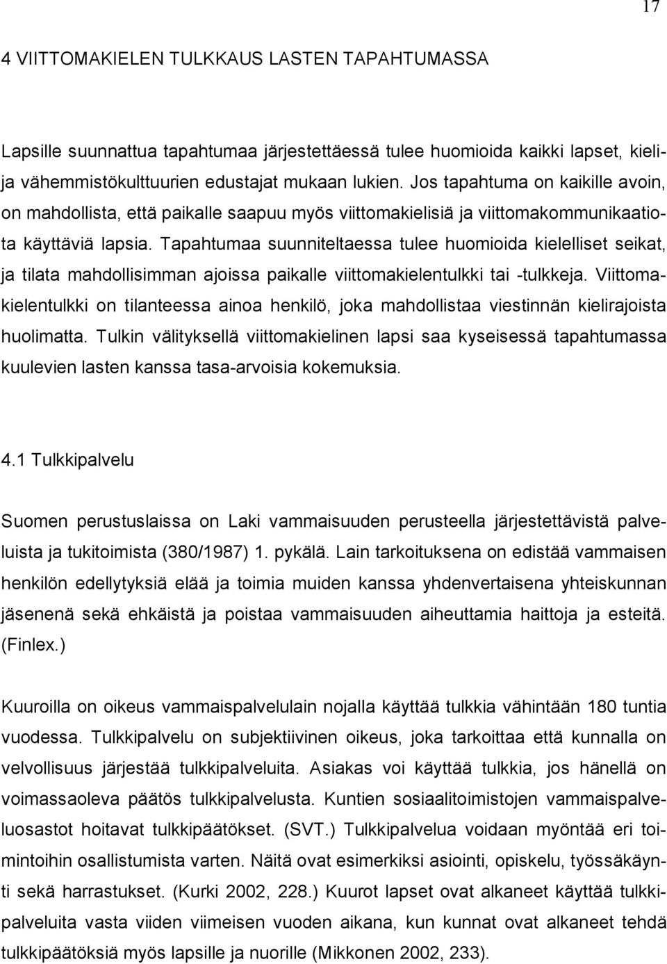 Tapahtumaa suunniteltaessa tulee huomioida kielelliset seikat, ja tilata mahdollisimman ajoissa paikalle viittomakielentulkki tai tulkkeja.