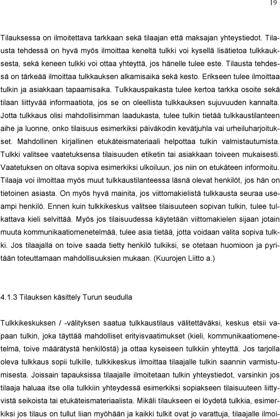 Tilausta tehdessä on tärkeää ilmoittaa tulkkauksen alkamisaika sekä kesto. Erikseen tulee ilmoittaa tulkin ja asiakkaan tapaamisaika.