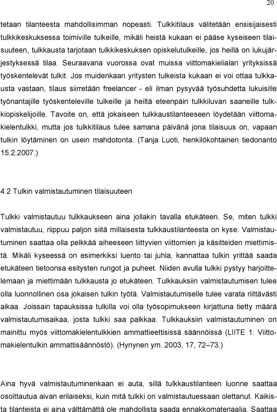 on lukujärjestyksessä tilaa. Seuraavana vuorossa ovat muissa viittomakielialan yrityksissä työskentelevät tulkit.