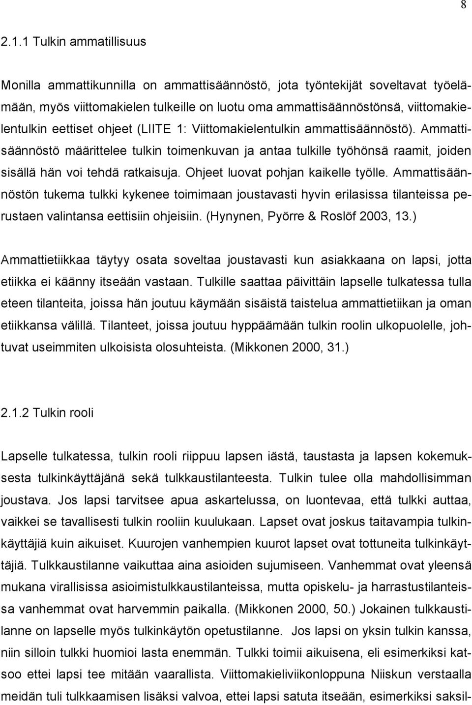 eettiset ohjeet (LIITE 1: Viittomakielentulkin ammattisäännöstö). Ammattisäännöstö määrittelee tulkin toimenkuvan ja antaa tulkille työhönsä raamit, joiden sisällä hän voi tehdä ratkaisuja.