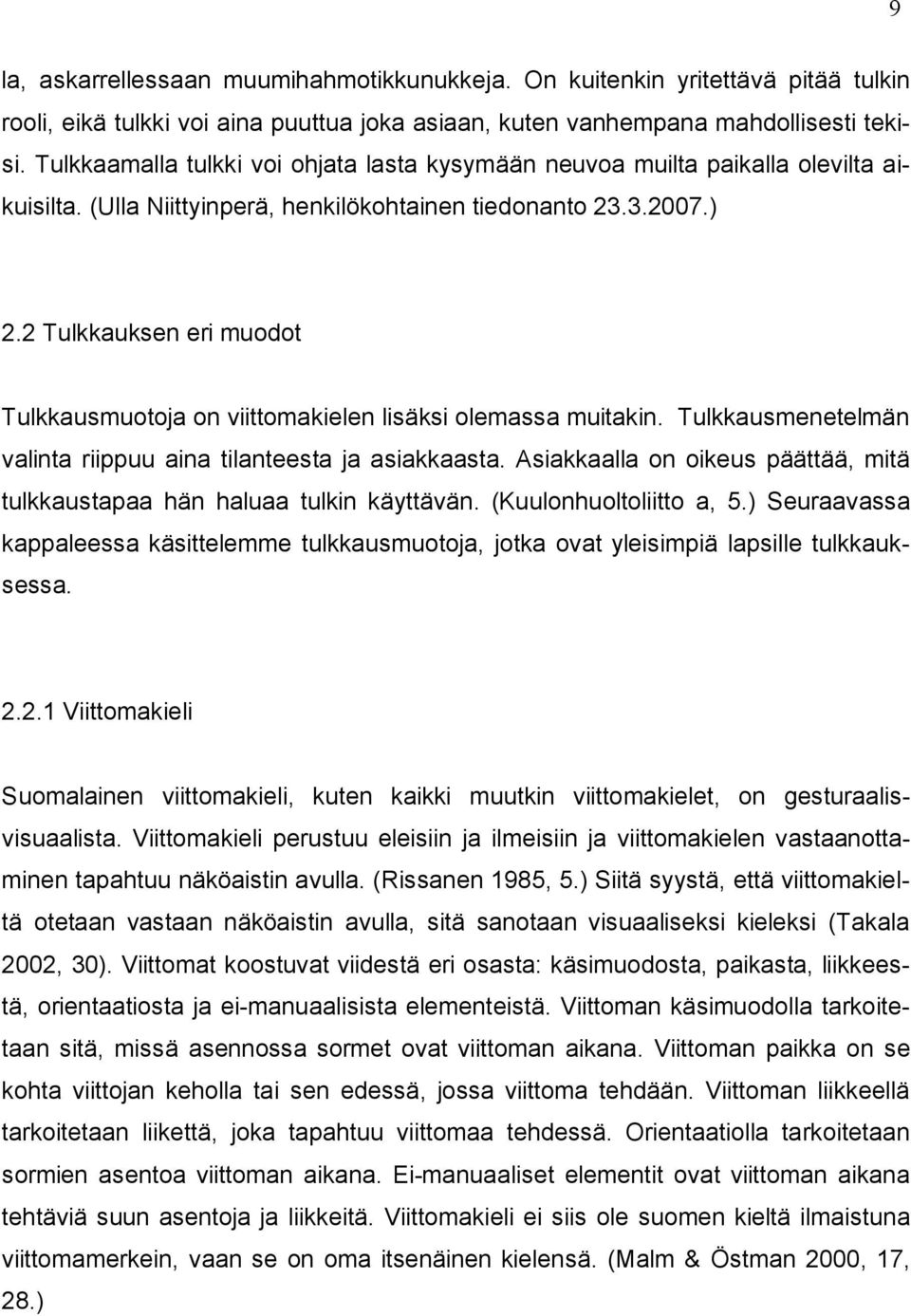 2 Tulkkauksen eri muodot Tulkkausmuotoja on viittomakielen lisäksi olemassa muitakin. Tulkkausmenetelmän valinta riippuu aina tilanteesta ja asiakkaasta.