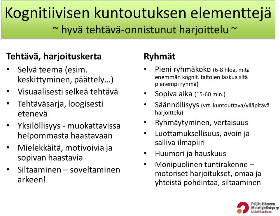 sopivan haastavia Siltaaminen soveltaminen arkeen! Ryhmät Pieni ryhmäkoko (6-8 hlöä, mitä enemmän kognit. taitojen laskua sitä pienempi ryhmä) Sopiva aika (15-60 min.