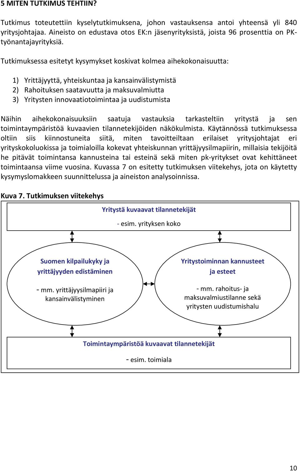 Tutkimuksessa esitetyt kysymykset koskivat kolmea aihekokonaisuutta: 1) Yrittäjyyttä, yhteiskuntaa ja kansainvälistymistä ) Rahoituksen saatavuutta ja maksuvalmiutta 3) Yritysten innovaatiotoimintaa