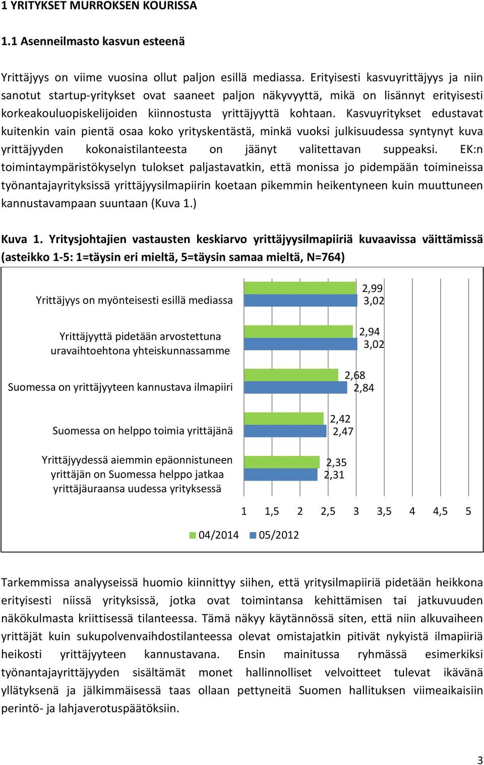 Kasvuyritykset edustavat kuitenkin vain pientä osaa koko yrityskentästä, minkä vuoksi julkisuudessa syntynyt kuva yrittäjyyden kokonaistilanteesta on jäänyt valitettavan suppeaksi.