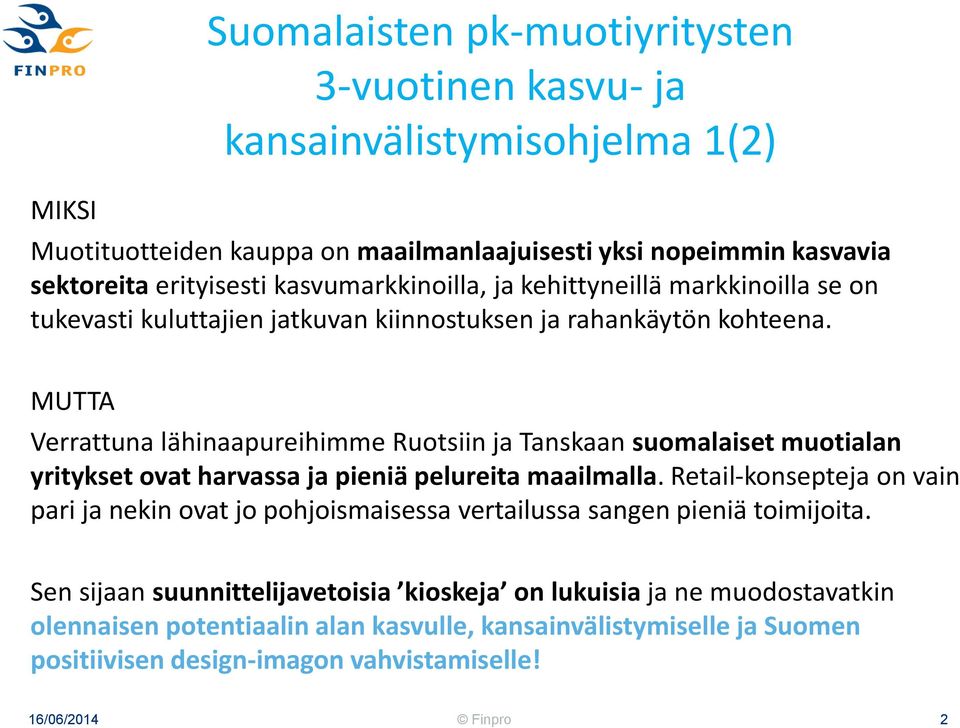 MUTTA Verrattuna lähinaapureihimme Ruotsiin ja Tanskaan suomalaiset muotialan yritykset ovat harvassa ja pieniä pelureita maailmalla.