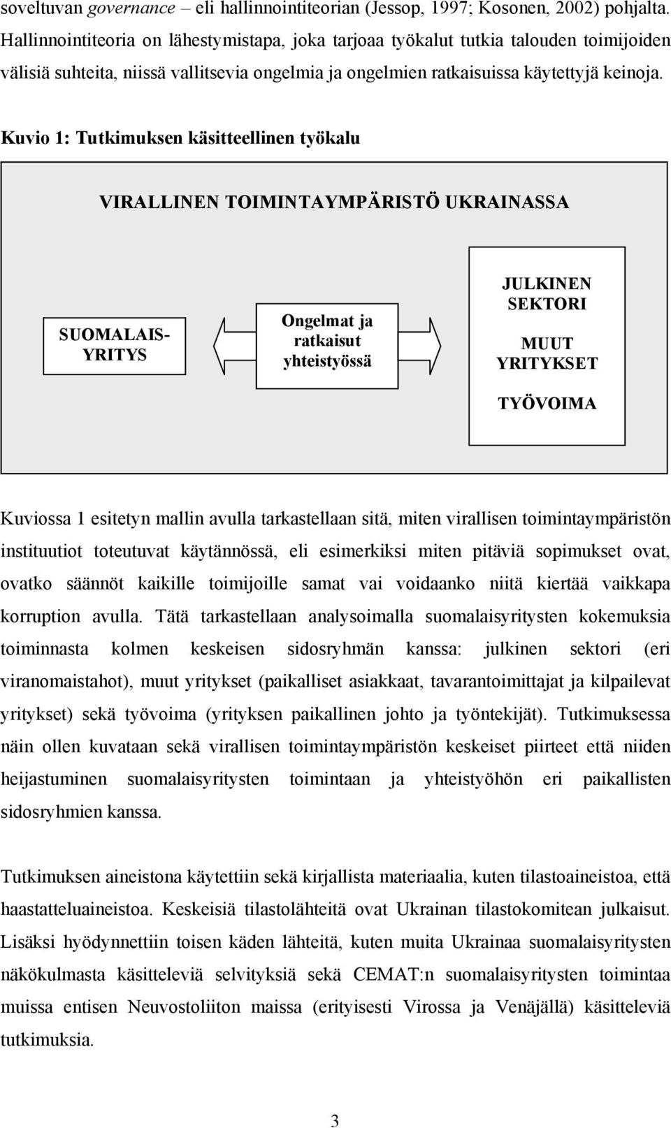 Kuvio 1: Tutkimuksen käsitteellinen työkalu VIRALLINEN TOIMINTAYMPÄRISTÖ UKRAINASSA SUOMALAIS- YRITYS Ongelmat ja ratkaisut yhteistyössä JULKINEN SEKTORI MUUT YRITYKSET TYÖVOIMA Kuviossa 1 esitetyn