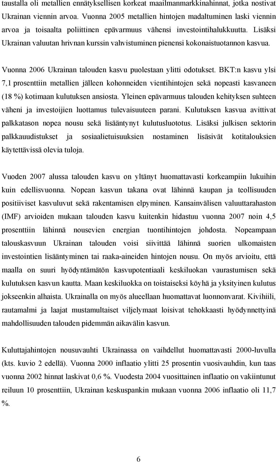 Lisäksi Ukrainan valuutan hrivnan kurssin vahvistuminen pienensi kokonaistuotannon kasvua. Vuonna 2006 Ukrainan talouden kasvu puolestaan ylitti odotukset.