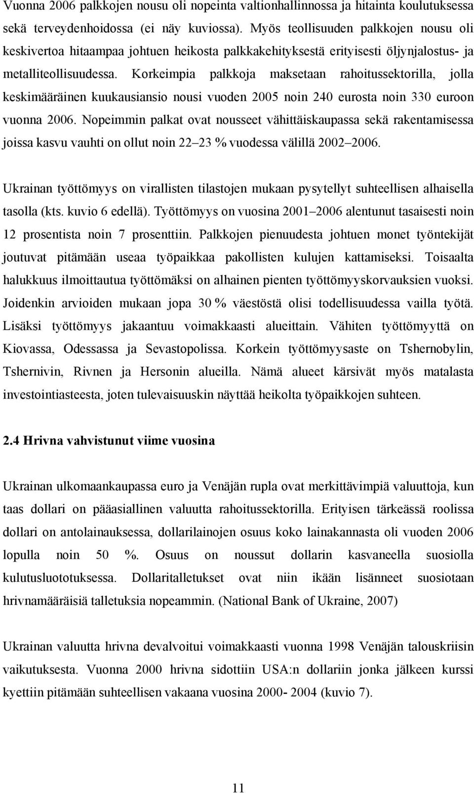 Korkeimpia palkkoja maksetaan rahoitussektorilla, jolla keskimääräinen kuukausiansio nousi vuoden 2005 noin 240 eurosta noin 330 euroon vuonna 2006.