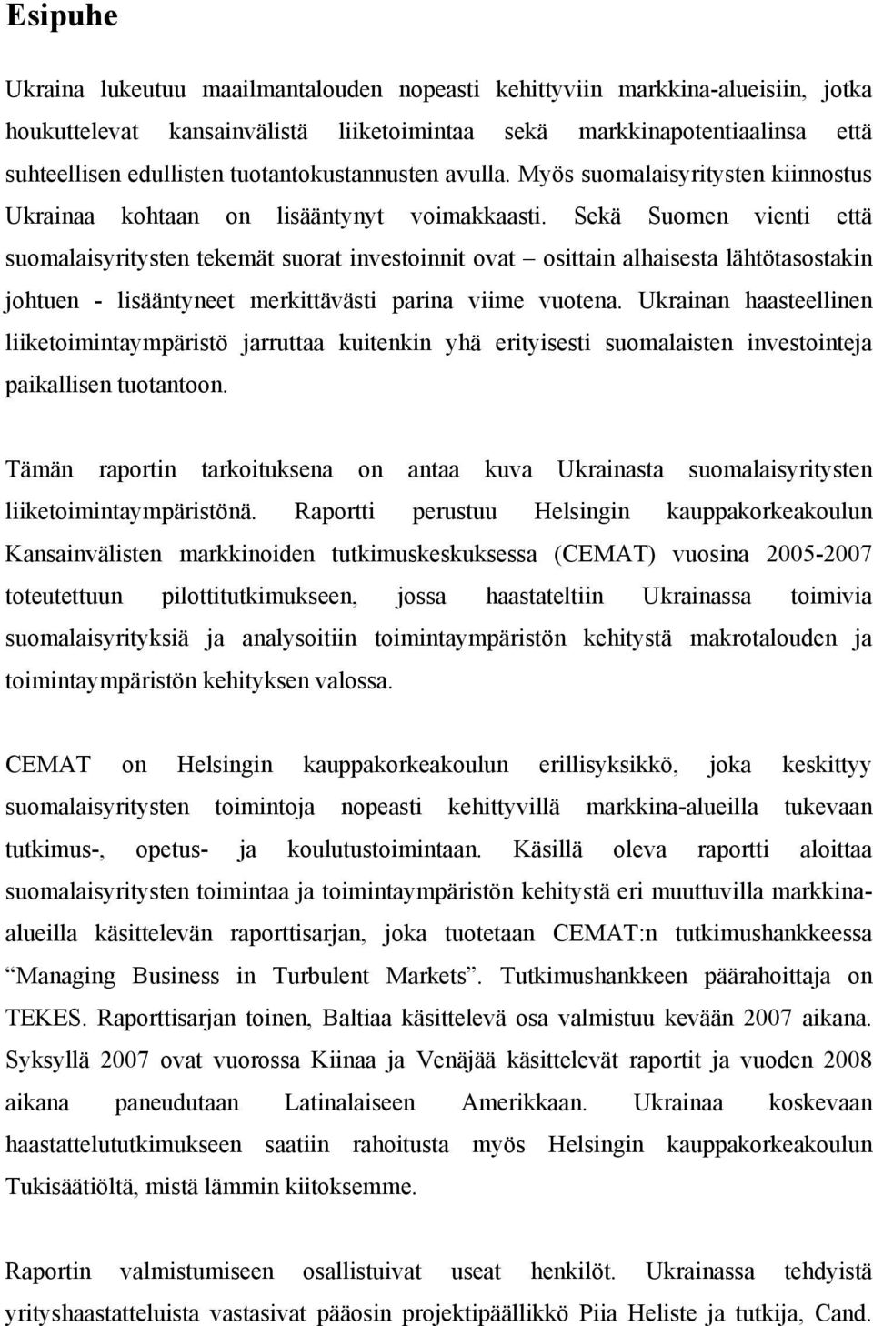 Sekä Suomen vienti että suomalaisyritysten tekemät suorat investoinnit ovat osittain alhaisesta lähtötasostakin johtuen - lisääntyneet merkittävästi parina viime vuotena.