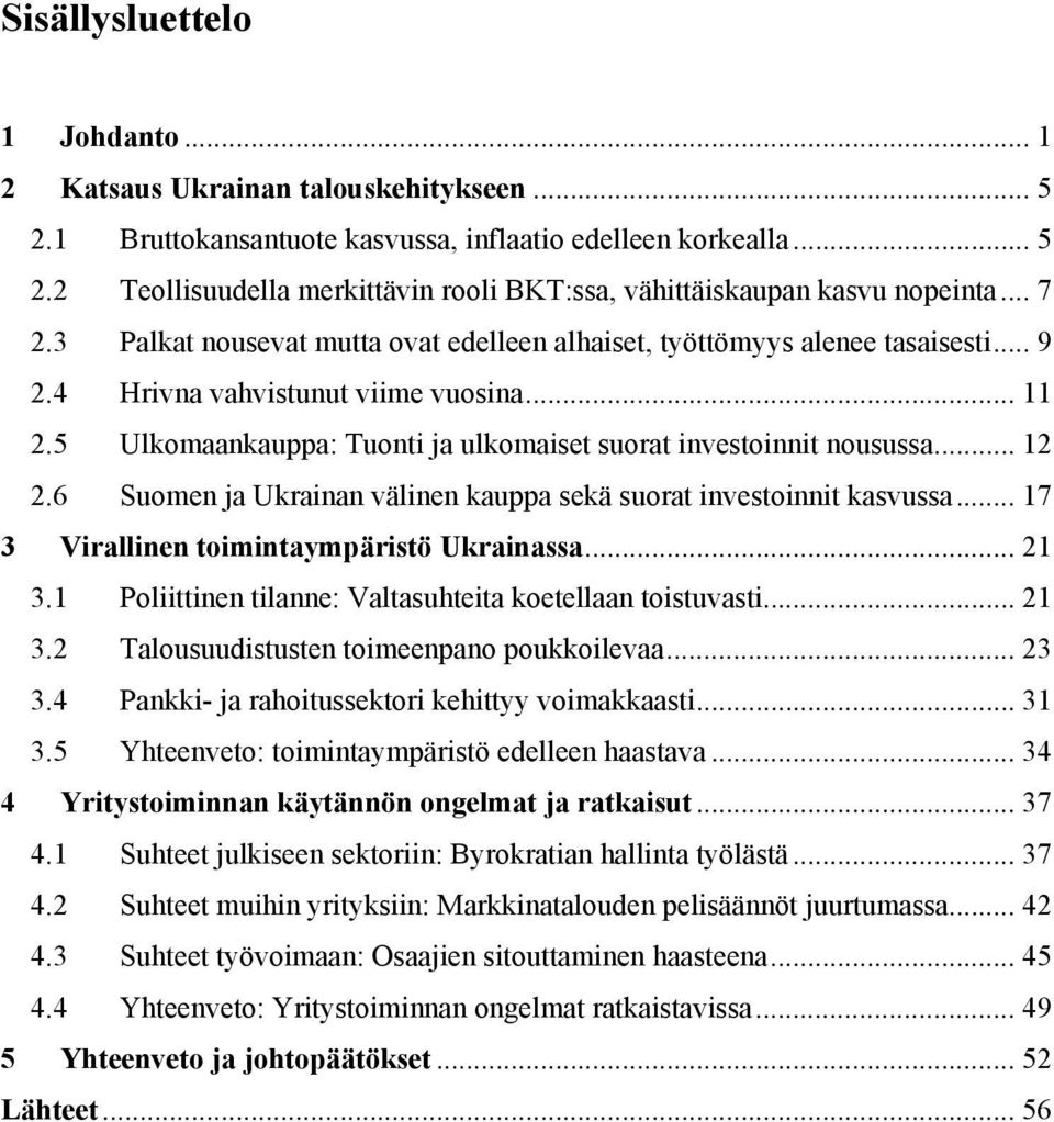 5 Ulkomaankauppa: Tuonti ja ulkomaiset suorat investoinnit nousussa... 12 2.6 Suomen ja Ukrainan välinen kauppa sekä suorat investoinnit kasvussa... 17 3 Virallinen toimintaympäristö Ukrainassa... 21 3.