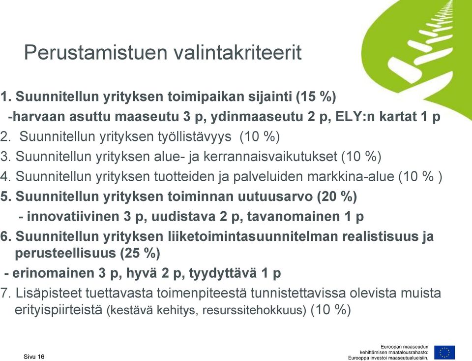 Suunnitellun yrityksen tuotteiden ja palveluiden markkina-alue (10 % ) 5. Suunnitellun yrityksen toiminnan uutuusarvo (20 %) - innovatiivinen 3 p, uudistava 2 p, tavanomainen 1 p 6.